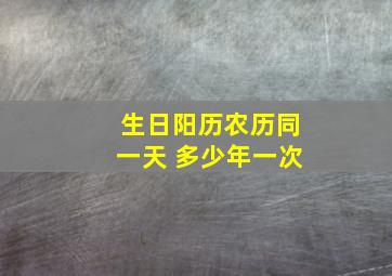 生日阳历农历同一天 多少年一次